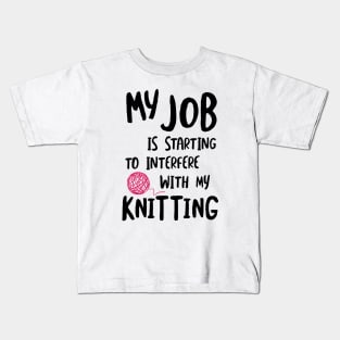 My Job is Starting to Interfere with My Knitting Kids T-Shirt